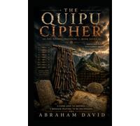 THE QUIPU CIPHER: A Novel of Sacred Valley Peru, Indigenous Knowledge, and the Cipher That Survived Colonization (THE ADAMIC PROTOCOL)