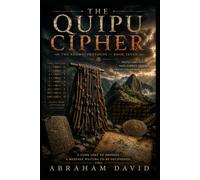 THE QUIPU CIPHER: A Novel of Sacred Valley Peru, Indigenous Knowledge, and the Cipher That Survived Colonization (THE ADAMIC PROTOCOL)