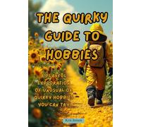 The Quirky Guide to Hobbies: A Playful Exploration of Unusual or Quirky Hobbies You Can Try