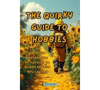 The Quirky Guide to Hobbies: A Playful Exploration of Unusual or Quirky Hobbies You Can Try