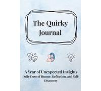 The Quirky Journal: A Year of Unexpected Insights - Daily Dose of Humor, Reflection, and Self-Discovery
