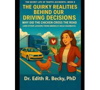 The Quirky Realities Behind Our Driving Decisions: Why Did the Chicken Cross the Road? (And Other Lessons from America’s Wild Highways) (The Secret Life of Traffic Accidents)