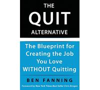 The QUIT Alternative: The Blueprint for Creating the Job You Love WITHOUT Quitting