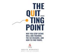 The Quitting Point: Why You Stop Eating Well and Training. The Six Reasons, and How to Find Yours.