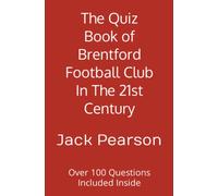The Quiz Book of Brentford Football Club In The 21st Century: Over 100 Questions Included Inside