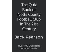 The Quiz Book of Notts County Football Club In The 21st Century: Over 100 Questions Included Inside
