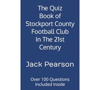 The Quiz Book of Stockport County Football Club In The 21st Century: Over 100 Questions Included Inside