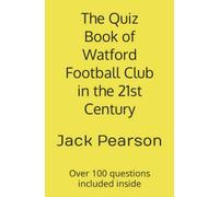 The Quiz Book of Watford Football Club in the 21st Century: Over 100 questions included inside