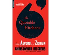 The Quotable Hitchens : From Alcohol to Zionism--The Very Best of Christopher Hitchens