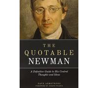 The Quotable Newman: A Definitive Guide to His Central Thoughts and Ideas