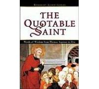 The Quotable Saint: Words of Wisdom from Thomas Aquinas to Vincent De Paul