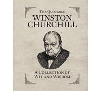 The Quotable Winston Churchill: A Collection of Wit and Wisdom