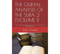 THE QURAN ANALYSIS OF THE SURA 2 (VOLUME 1): The Arabic language did not exist in the time of Muhammad.