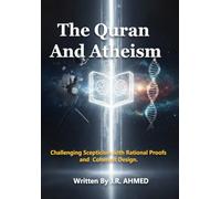 The Quran And Atheism: Challenging Scepticism with Rational Proofs and Coherent Design. (The Quran Explained)