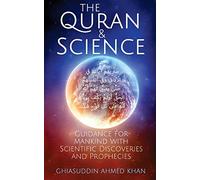The Quran and Science: Guidance for Mankind with Scientific Discoveries and Prophecies
