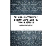 The Qur'an between the Ottoman Empire and the Turkish Republic: An Exegetical Tradition (Routledge Studies in the Qur'an)