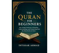 The Quran For Beginners: Your Simple Pathway to Reading, Understanding, and Connecting with the Holy Book of Islam