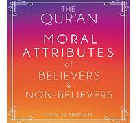 The Qur'an : Moral Attributes Of Believers & Non-Believers: A Reminder For Those Who Believe (Qur'anic Exegesis)