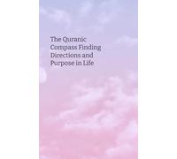 The Quranic Compass Finding Directions and Purpose in Life