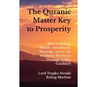 The Quranic Master Key to Prosperity: How to Unlock Wealth, Abundance, Blessings, and a Life of Divine Provision Through Allah's Guidance