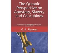 The Quranic Perspective on Apostasy, Slavery and Concubines: (Translation of Qatal e Murtad, Ghulam aur Londiyan)