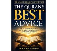 The Quran's Best Advice: 100 Quranic Lessons for Everyday Life: Practical Islamic Wisdom for Faith, Family, Relationships, and Personal Growth