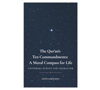 The Qur'an's Ten Commandments: A Moral Compass for Life: Universal Ethics for Character