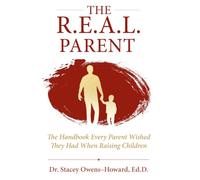The R.E.A.L. Parent: The Handbook Every Parent Wished They Had When Raising Children
