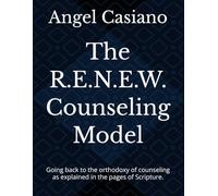 The R.E.N.E.W. Counseling Model: Going back to the orthodoxy of counseling as explained in the pages of Scripture.