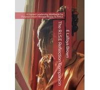 The R.I.S.E Reflection Companion: A Guided Leadership Workbook for Purpose Driven Women Ready To R.I.S.E