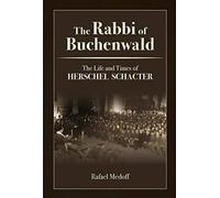The Rabbi of Buchenwald: The Life and Times of Herschel Schacter