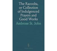 The Raccolta, or Collection of Indulgenced Prayers and Good Works