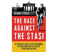 The Race Against the Stasi: The Incredible Story of Dieter Wiedemann, the Iron Curtain and the Greatest Cycling Race on Earth
