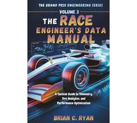 THE RACE ENGINEER’S DATA MANUAL: A Tactical Guide to Telemetry, Tire Analytics, and Performance Optimization (THE GRAND PRIX ENGINEERING SERIES)