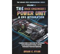 THE RACE ENGINEER’S POWER UNIT & ERS INTEGRATION: A Technical Guide to Hybrid Race Car Performance, Energy Management Strategy, and High-Performance ... (THE GRAND PRIX ENGINEERING SERIES)