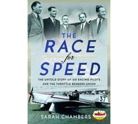 The Race for Speed : The Untold Story of Six Racing Pilots and the Throttle Benders Union