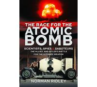 The Race for the Atomic Bomb: Scientists, Spies and Saboteurs - The Allies' and Hitler's Battle for the Ultimate Weapon