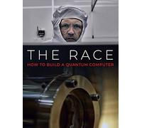 The Race: How to Build a Quantum Computer