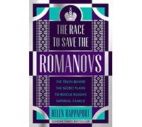 The Race to Save the Romanovs: The Truth Behind the Secret Plans to Rescue Russia's Imperial Family