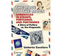 The Race to the Moon Chronicled in Stamps, Postcards, and Postmarks: A Story of Puffery vs. the Pragmatic (Springer Praxis Books)