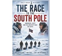 The Race to the South Pole: Amundsen, Scott and the Deadliest Race on Earth (Half Hour History)