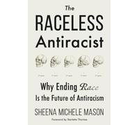 The Raceless Antiracist: Why Ending Race Is the Future of Antiracism