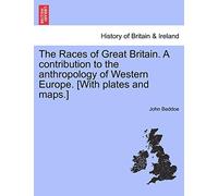 The Races of Great Britain. a Contribution to the Anthropology of Western Europe. [With Plates and Maps.]