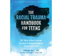 The Racial Trauma Handbook for Teens : CBT Skills to Heal from the Personal and Intergenerational Trauma of Racism