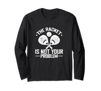 The Racket is not Your Problem Long Sleeve T-Shirt