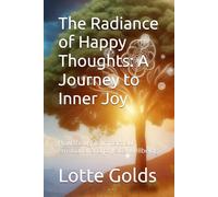 The Radiance of Happy Thoughts: A Journey to Inner Joy: How thoughts impact our emotional and physical wellbeing