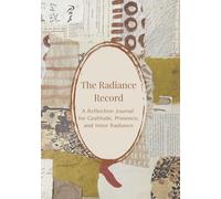 The Radiance Record: A Reflection Journal for Gratitude, Presence, and Inner Radiance