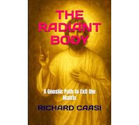 THE RADIANT BODY: A Gnostic Path to Exit the Matrix