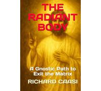 THE RADIANT BODY: A Gnostic Path to Exit the Matrix (Biohacking the Light Body)