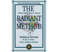 The Radiant Method: The 55-Day Mind Reset for Busy People: Mindfulness That Works | Simplicity, Science and Sanity